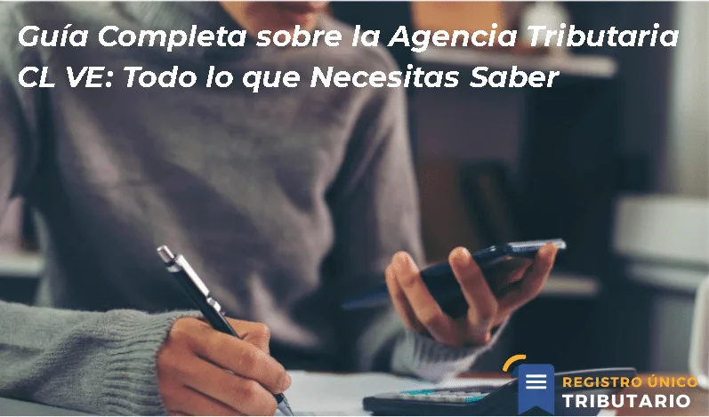 Guía Completa Sobre La Agencia Tributaria Cl Ve: Todo Lo Que Necesitas Saber