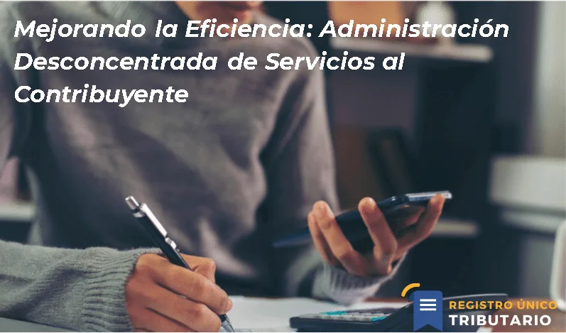Mejorando La Eficiencia: Administración Desconcentrada De Servicios Al Contribuyente