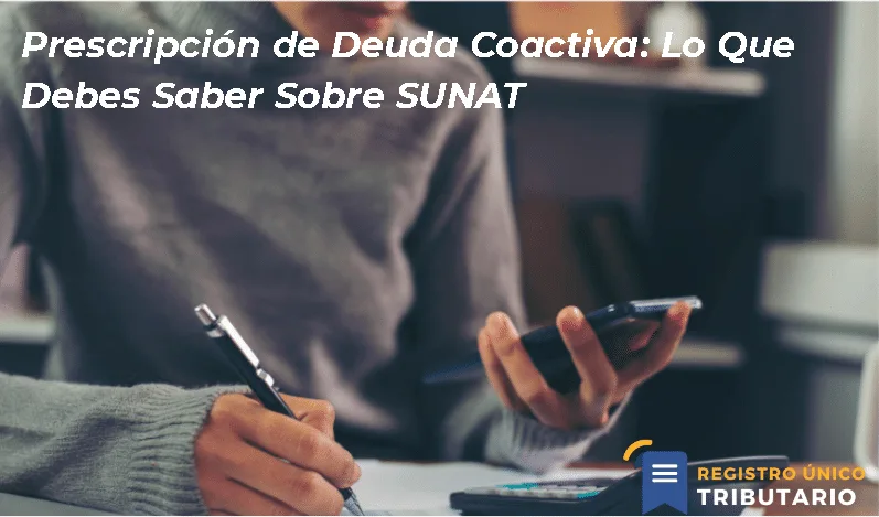 Prescripción De Deuda Coactiva: Lo Que Debes Saber Sobre Sunat