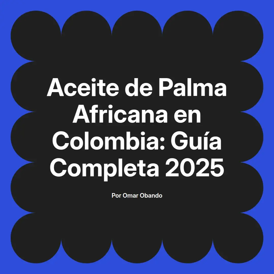 imagen destacada del post con un texto en el centro que dice Aceite de Palma Africana en Colombia: Guía Completa 2025 y abajo del texto aparece el nombre del autor Omar Obando
