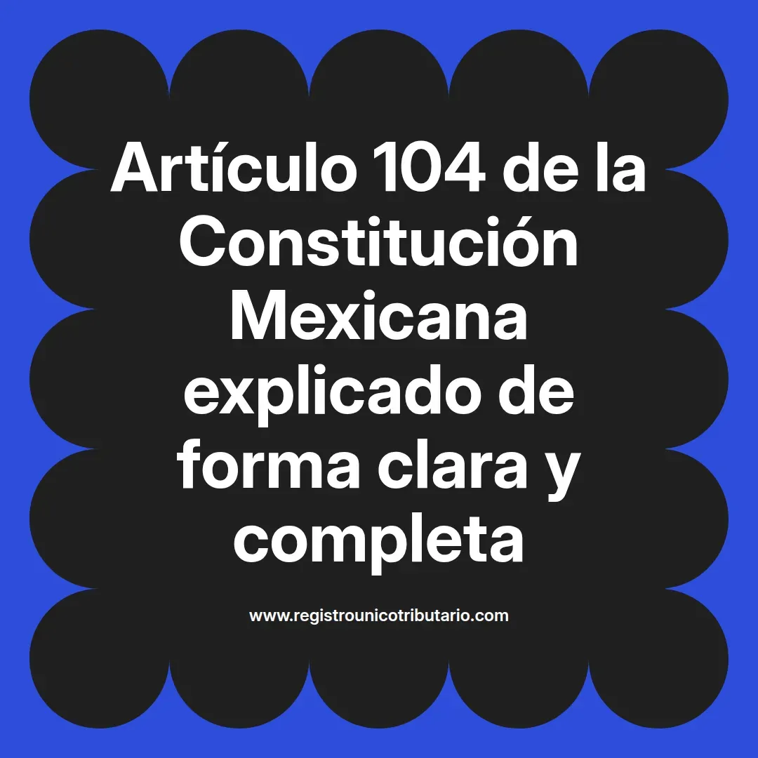 imagen destacada del post con un texto en el centro que dice Artículo 104 de la Constitución Mexicana explicado de forma clara y completa y abajo del texto aparece el url de sitio web que es registro unico tributario punto com