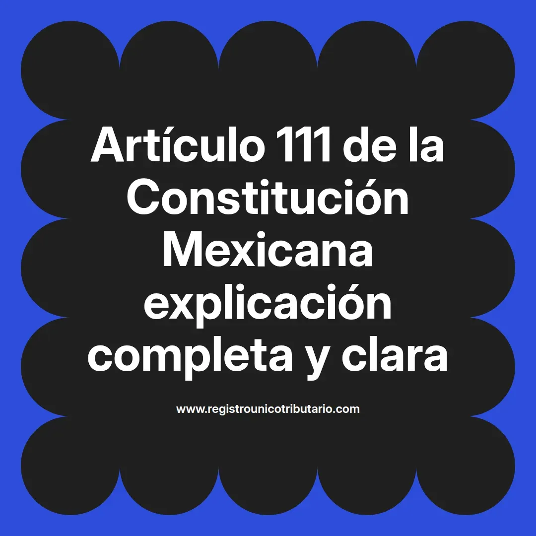 imagen destacada del post con un texto en el centro que dice Artículo 111 de la Constitución Mexicana explicación completa y clara y abajo del texto aparece el url de sitio web que es registro unico tributario punto com
