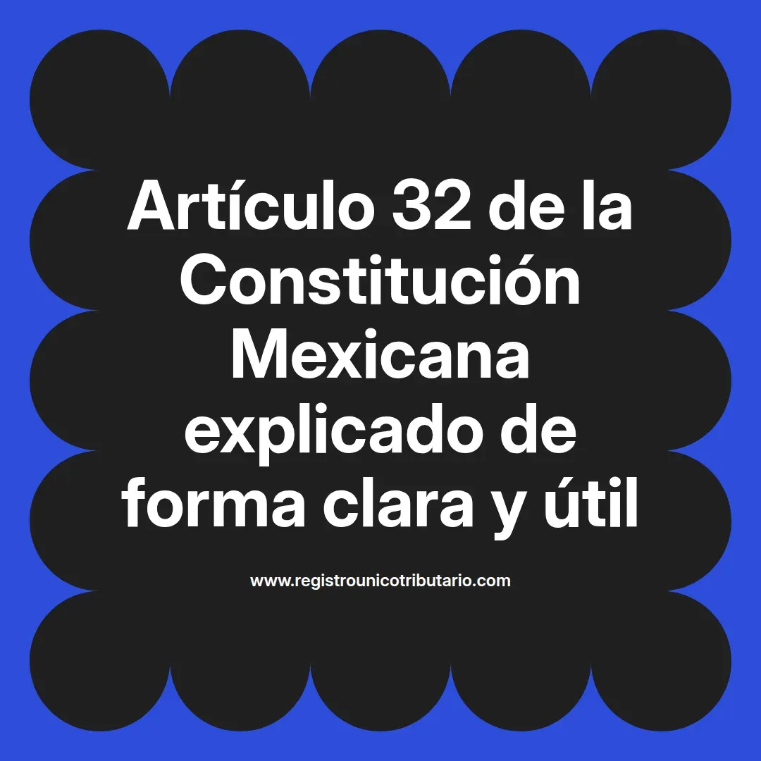 imagen destacada del post con un texto en el centro que dice Artículo 32 de la Constitución Mexicana explicado de forma clara y útil y abajo del texto aparece el url de sitio web que es registro unico tributario punto com