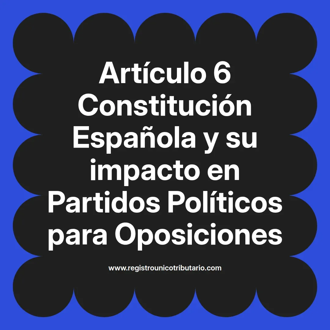 imagen destacada del post con un texto en el centro que dice Artículo 6 Constitución Española y su impacto en Partidos Políticos para Oposiciones y abajo del texto aparece el url de sitio web que es registro unico tributario punto com