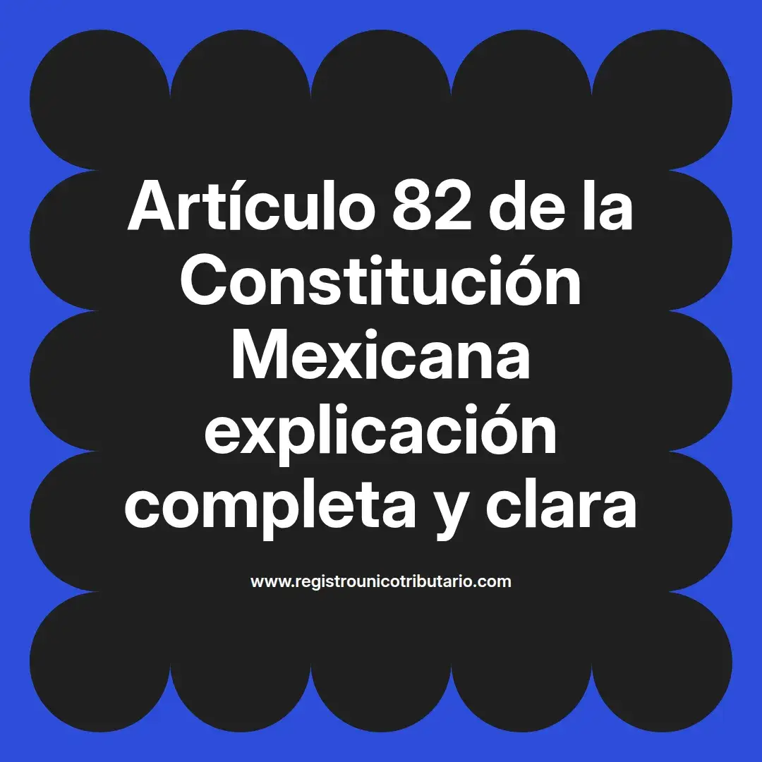 imagen destacada del post con un texto en el centro que dice Artículo 82 de la Constitución Mexicana explicación completa y clara y abajo del texto aparece el url de sitio web que es registro unico tributario punto com