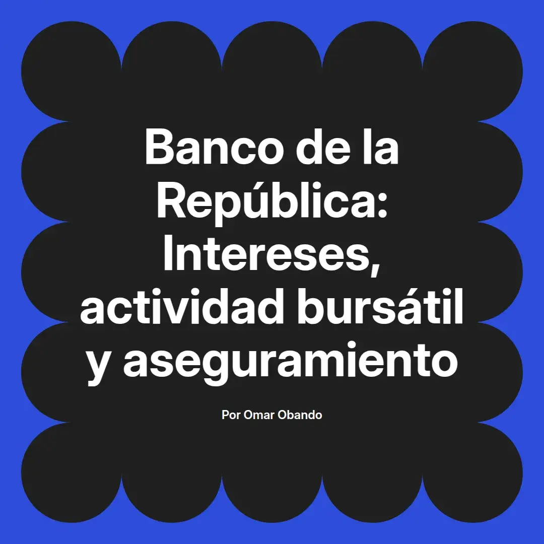 imagen destacada del post con un texto en el centro que dice Banco de la República: Intereses, actividad bursátil y aseguramiento y abajo del texto aparece el nombre del autor Omar Obando