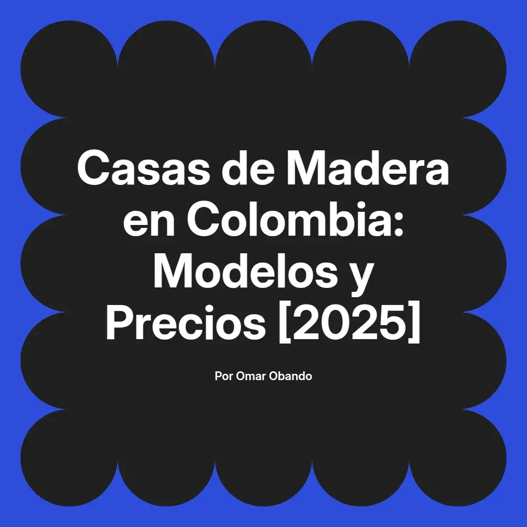 imagen destacada del post con un texto en el centro que dice Casas de Madera en Colombia: Modelos y Precios [2025] y abajo del texto aparece el nombre del autor Omar Obando