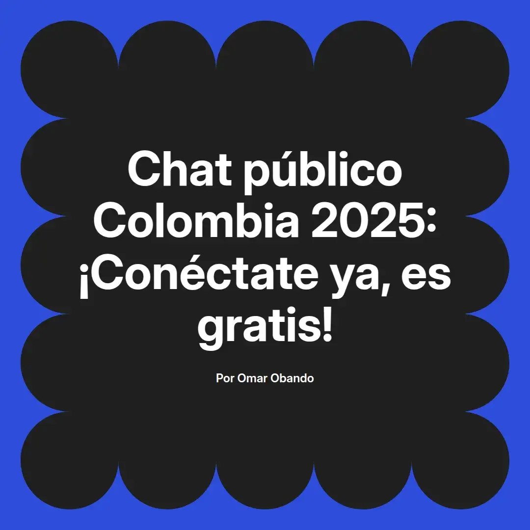 imagen destacada del post con un texto en el centro que dice Chat público Colombia 2025: ¡Conéctate ya, es gratis! y abajo del texto aparece el nombre del autor Omar Obando