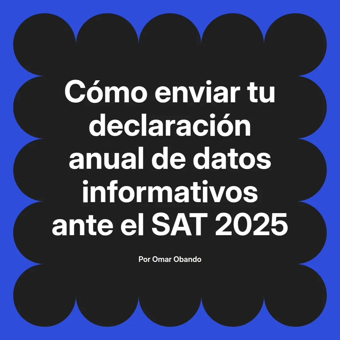 imagen destacada del post con un texto en el centro que dice Cómo enviar tu declaración anual de datos informativos ante el SAT 2025 y abajo del texto aparece el nombre del autor Omar Obando