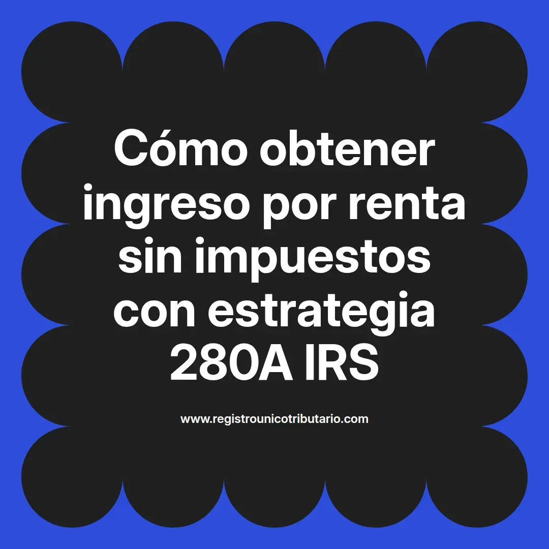 imagen destacada del post con un texto en el centro que dice Cómo obtener ingreso por renta sin impuestos con estrategia 280A IRS y abajo del texto aparece el url de sitio web que es registro unico tributario punto com