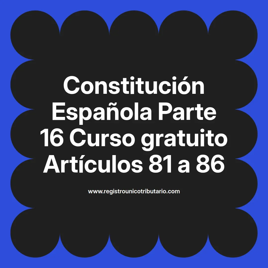 imagen destacada del post con un texto en el centro que dice Constitución Española Parte 16 Curso gratuito Artículos 81 a 86 y abajo del texto aparece el url de sitio web que es registro unico tributario punto com