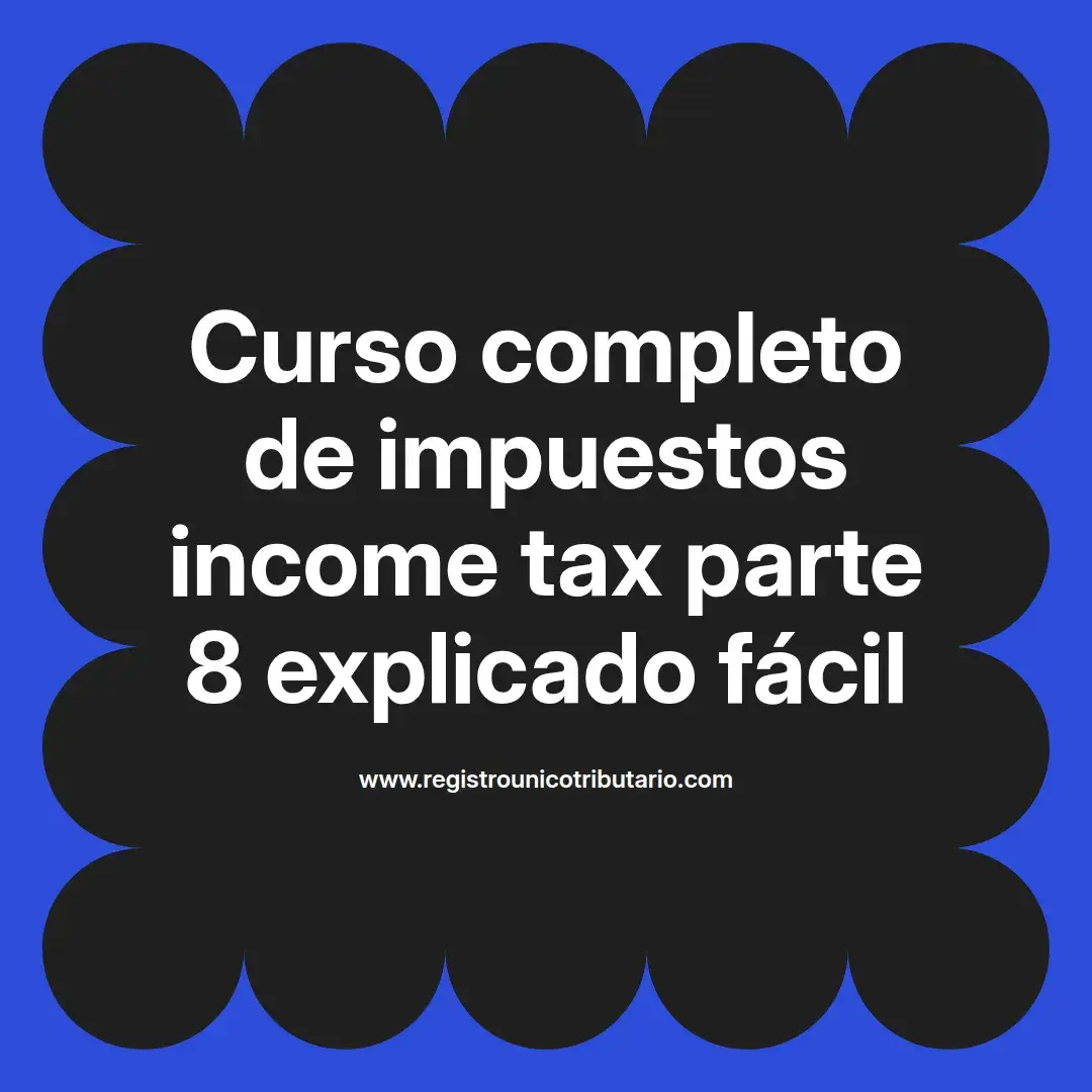 imagen destacada del post con un texto en el centro que dice Curso completo de impuestos income tax parte 8 explicado fácil y abajo del texto aparece el url de sitio web que es registro unico tributario punto com