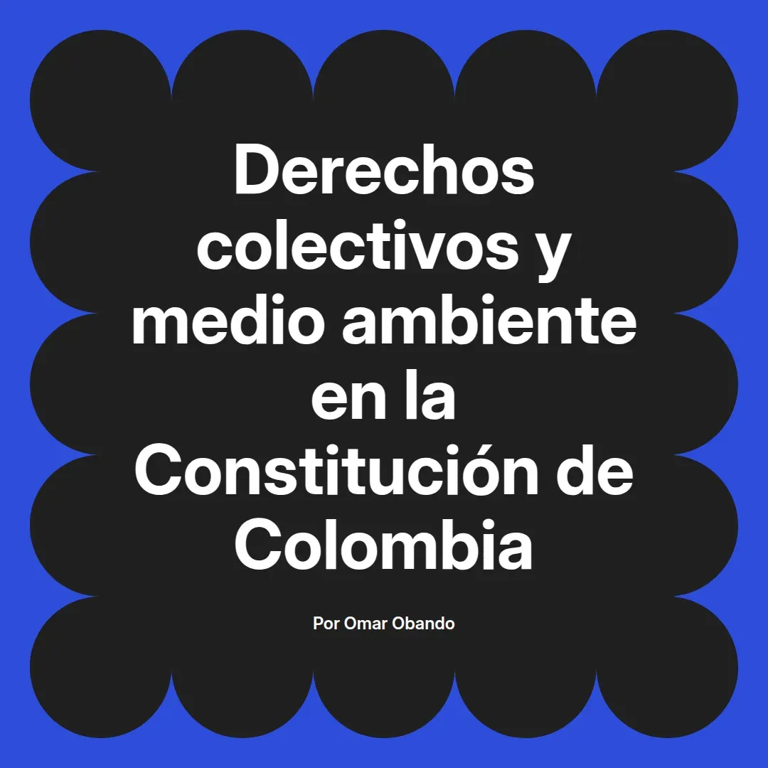 imagen destacada del post con un texto en el centro que dice Derechos colectivos y medio ambiente en la Constitución de Colombia y abajo del texto aparece el nombre del autor Omar Obando