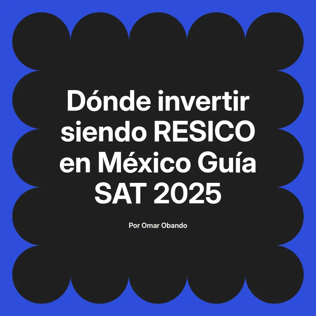 imagen destacada del post con un texto en el centro que dice Dónde invertir siendo RESICO en México Guía SAT 2025 y abajo del texto aparece el nombre del autor Omar Obando