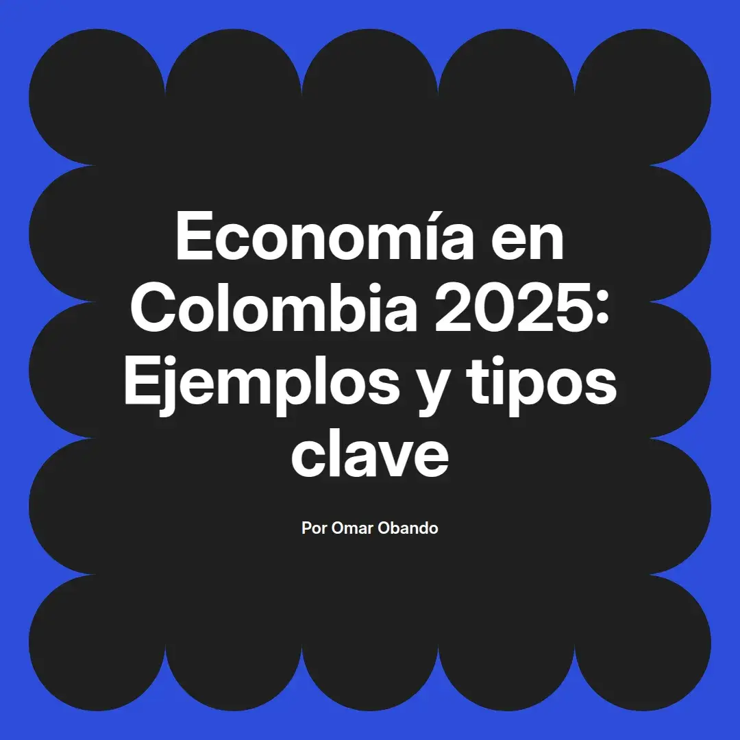 imagen destacada del post con un texto en el centro que dice Economía en Colombia 2025: Ejemplos y tipos clave y abajo del texto aparece el nombre del autor Omar Obando