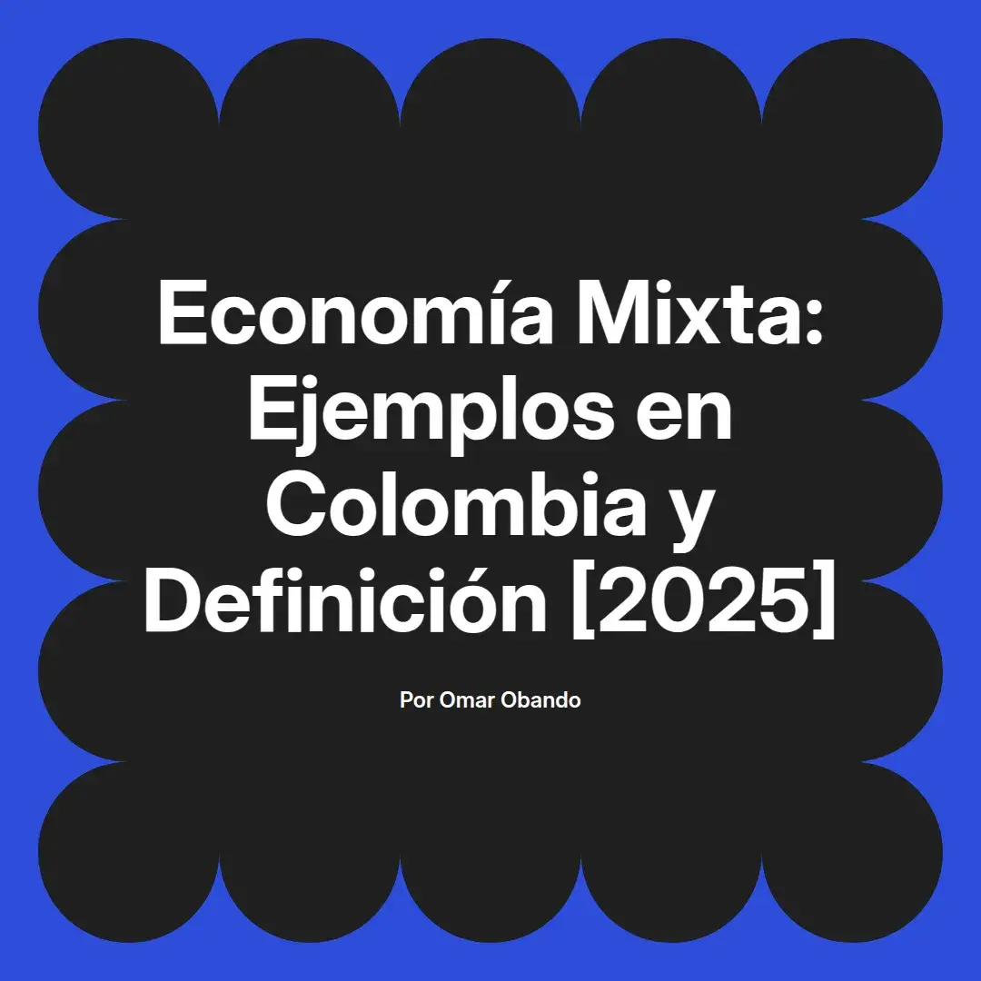 imagen destacada del post con un texto en el centro que dice Economía Mixta: Ejemplos en Colombia y Definición [2025] y abajo del texto aparece el nombre del autor Omar Obando