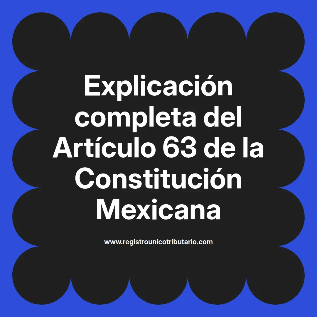 imagen destacada del post con un texto en el centro que dice Explicación completa del Artículo 63 de la Constitución Mexicana y abajo del texto aparece el url de sitio web que es registro unico tributario punto com