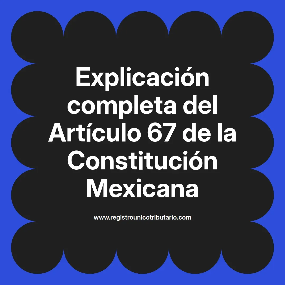 imagen destacada del post con un texto en el centro que dice Explicación completa del Artículo 67 de la Constitución Mexicana y abajo del texto aparece el url de sitio web que es registro unico tributario punto com