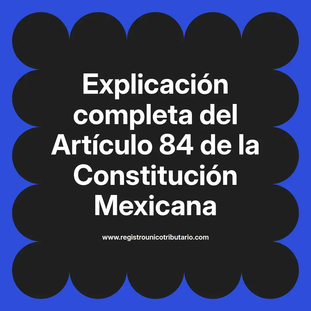 imagen destacada del post con un texto en el centro que dice Explicación completa del Artículo 84 de la Constitución Mexicana y abajo del texto aparece el url de sitio web que es registro unico tributario punto com