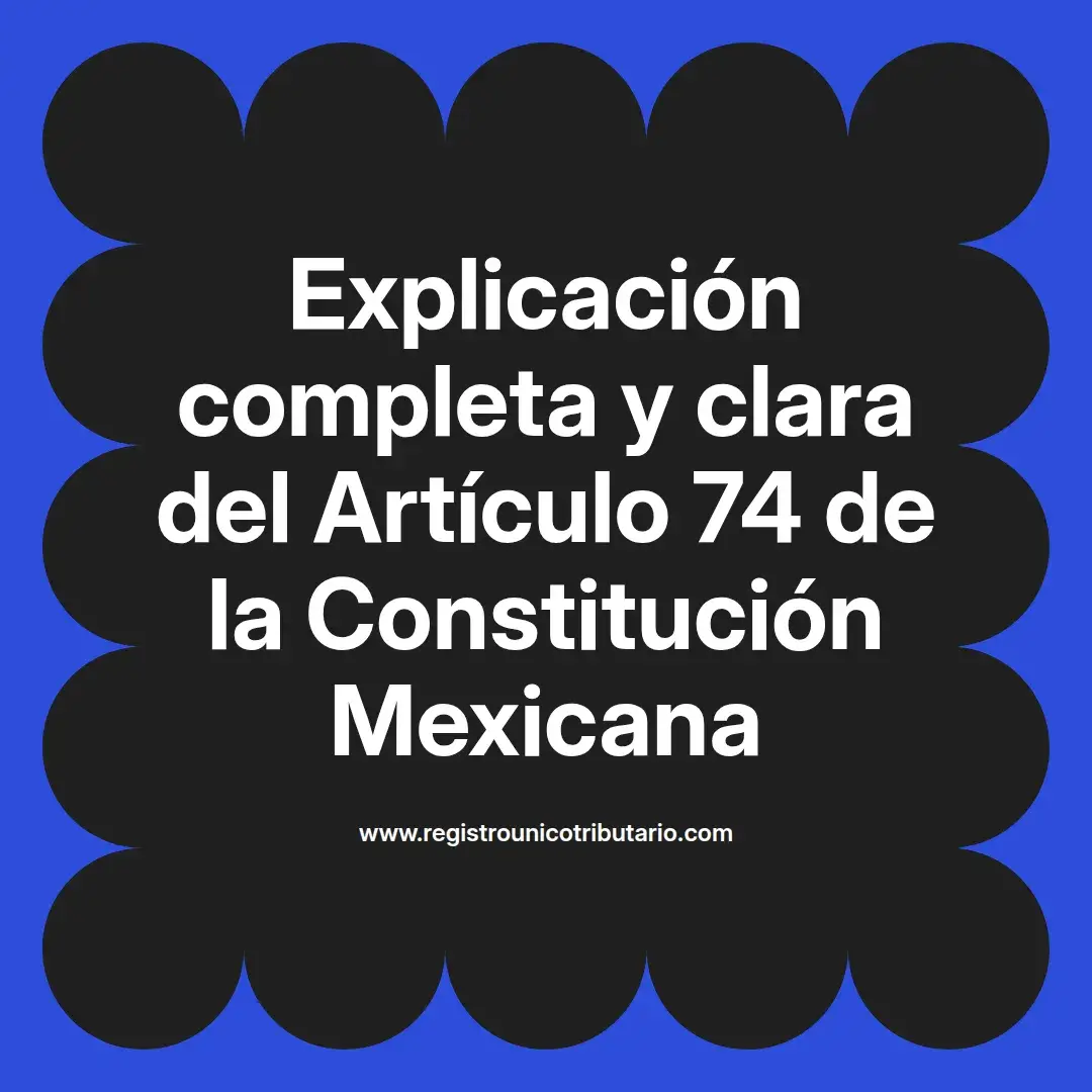 imagen destacada del post con un texto en el centro que dice Explicación completa y clara del Artículo 74 de la Constitución Mexicana y abajo del texto aparece el url de sitio web que es registro unico tributario punto com