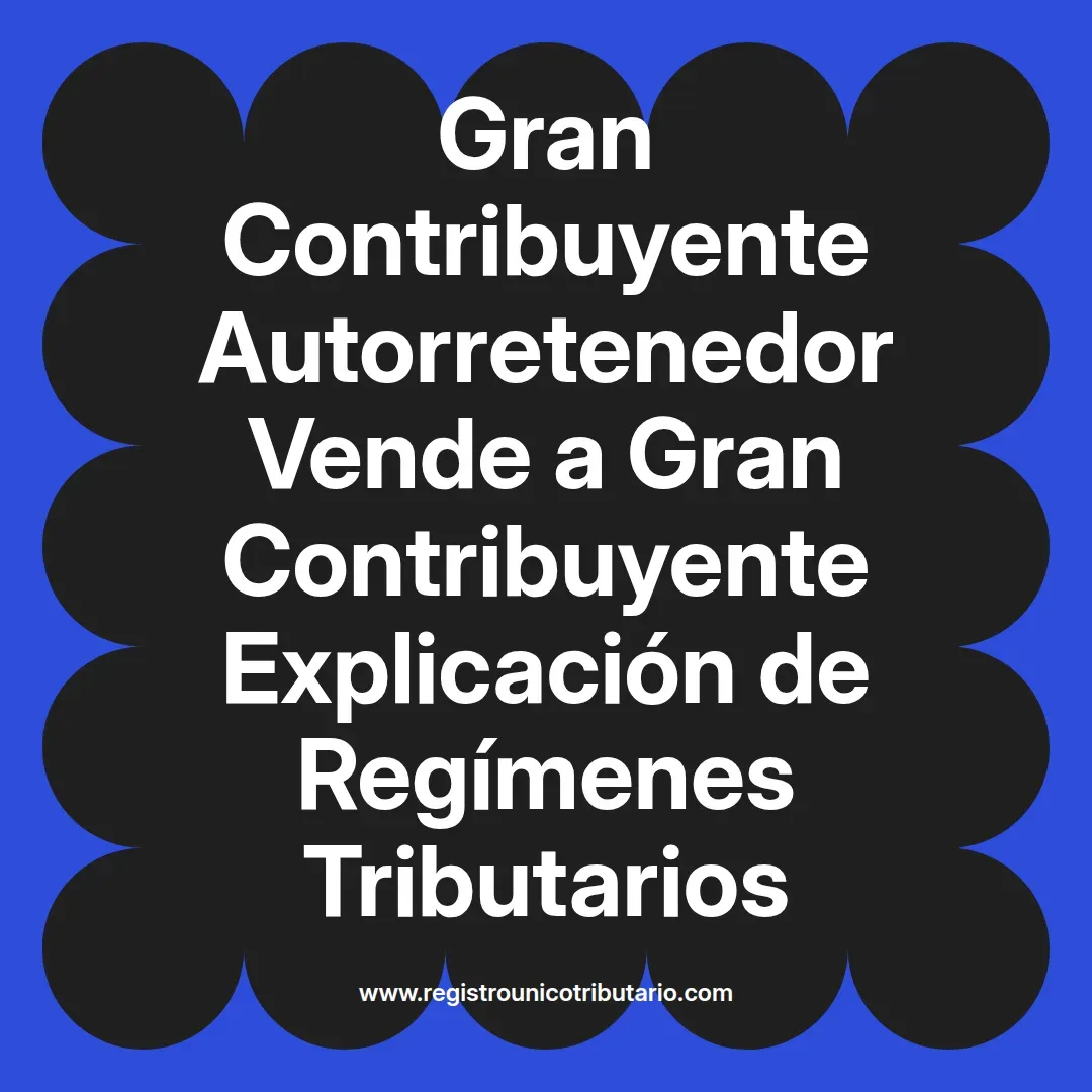 imagen destacada del post con un texto en el centro que dice Gran Contribuyente Autorretenedor Vende a Gran Contribuyente Explicación de Regímenes Tributarios y abajo del texto aparece el url de sitio web que es registro unico tributario punto com