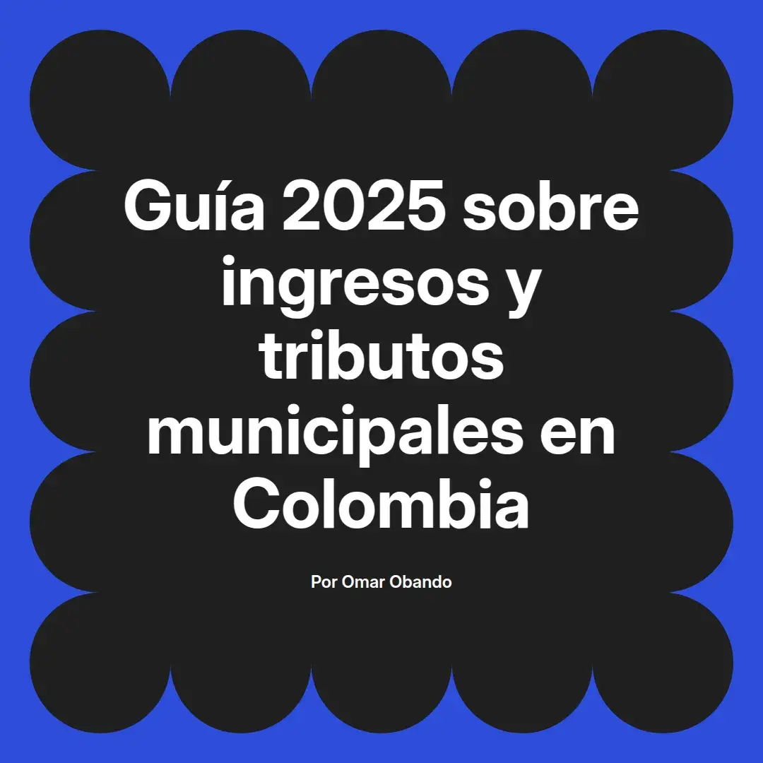 imagen destacada del post con un texto en el centro que dice Guía 2025 sobre ingresos y tributos municipales en Colombia y abajo del texto aparece el nombre del autor Omar Obando