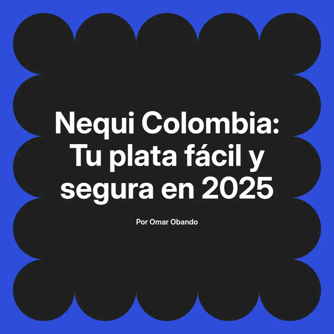 imagen destacada del post con un texto en el centro que dice Nequi Colombia: Tu plata fácil y segura en 2025 y abajo del texto aparece el nombre del autor Omar Obando