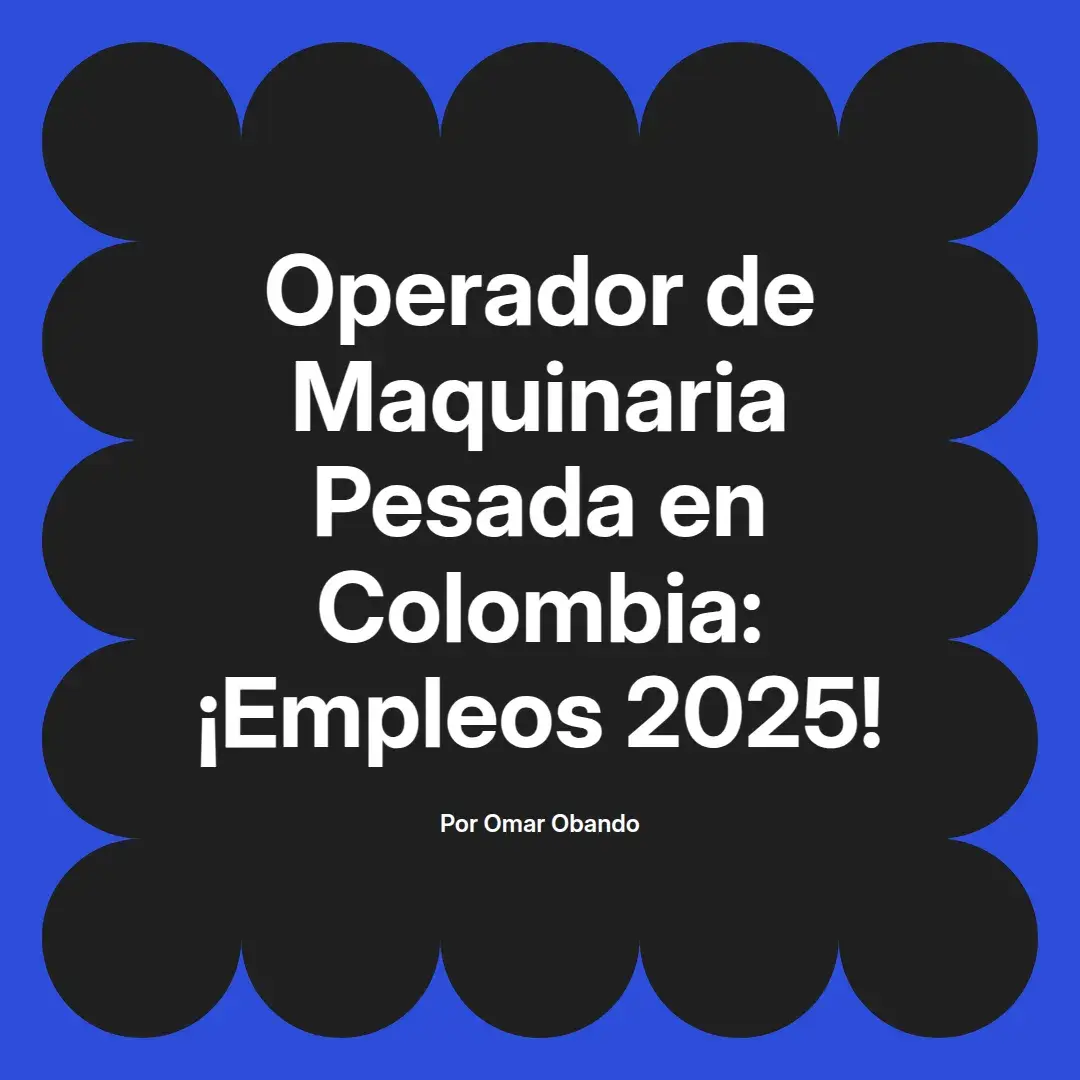 imagen destacada del post con un texto en el centro que dice Operador de Maquinaria Pesada en Colombia: ¡Empleos 2025! y abajo del texto aparece el nombre del autor Omar Obando