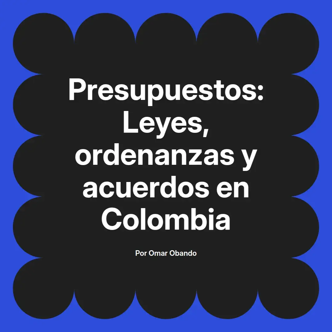 imagen destacada del post con un texto en el centro que dice Presupuestos: Leyes, ordenanzas y acuerdos en Colombia y abajo del texto aparece el nombre del autor Omar Obando