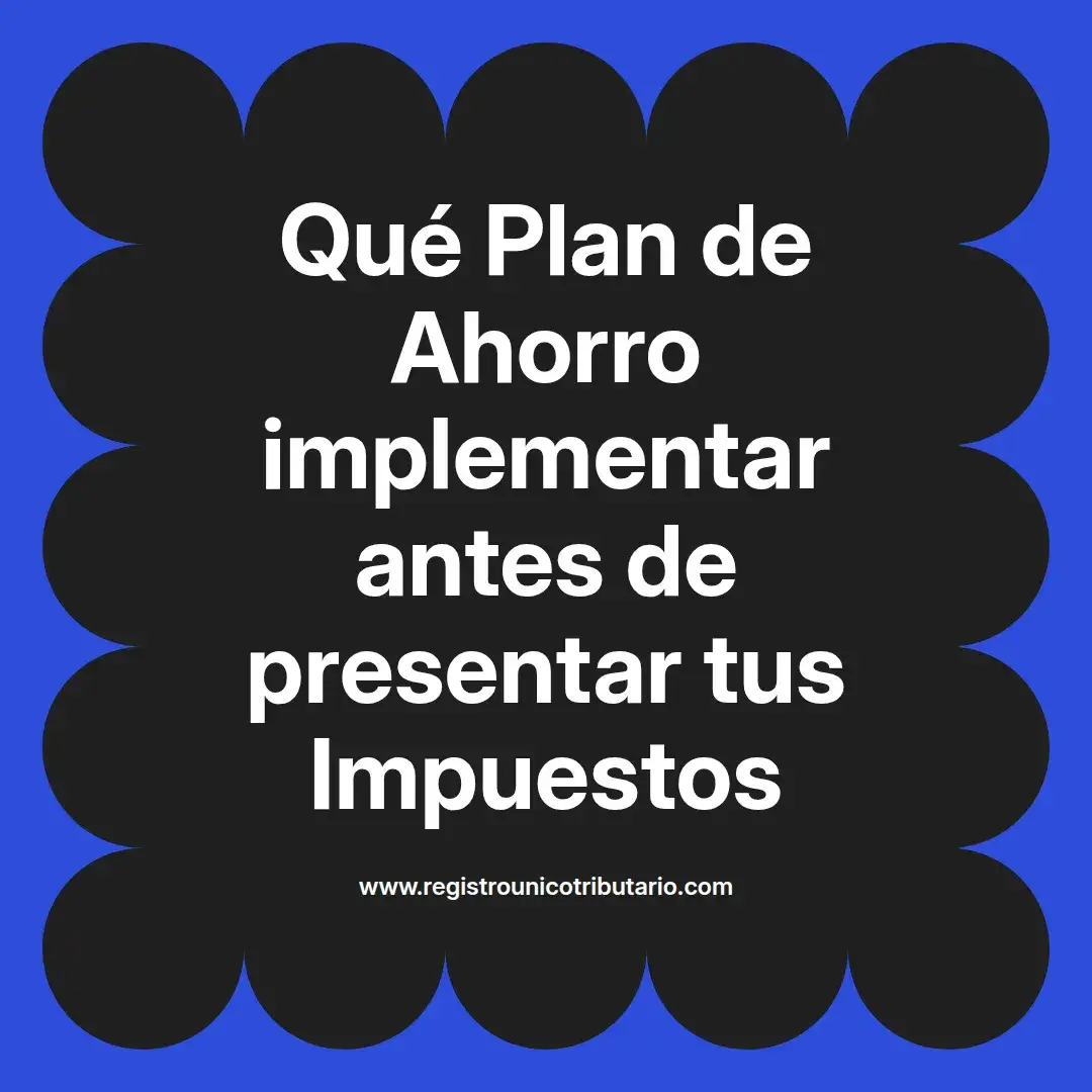 imagen destacada del post con un texto en el centro que dice Qué Plan de Ahorro implementar antes de presentar tus Impuestos y abajo del texto aparece el url de sitio web que es registro unico tributario punto com