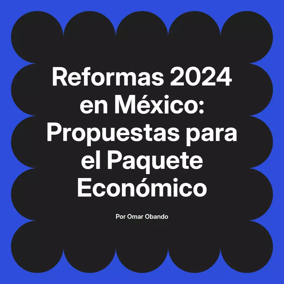 imagen destacada del post con un texto en el centro que dice Reformas 2024 en México: Propuestas para el Paquete Económico y abajo del texto aparece el nombre del autor Omar Obando