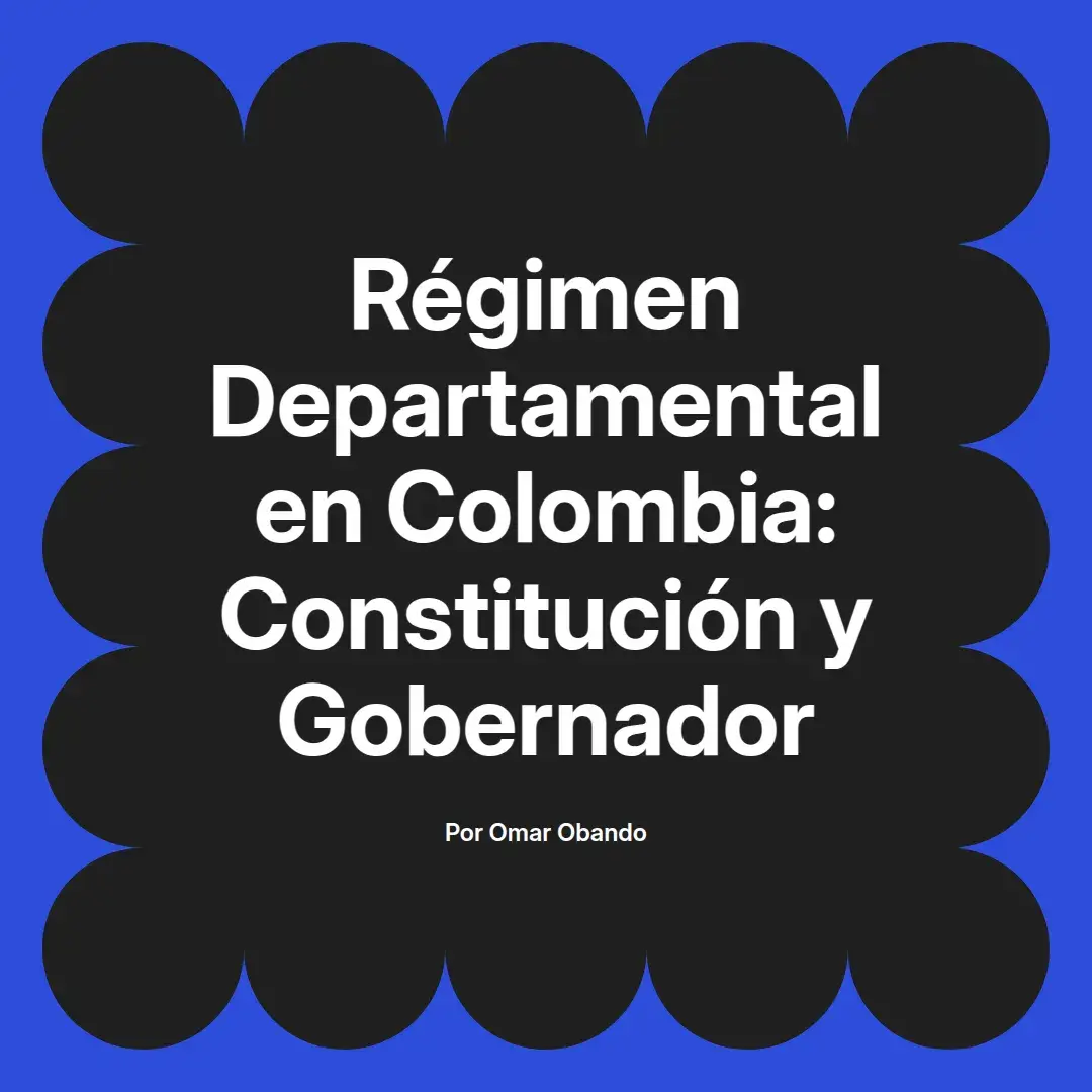 imagen destacada del post con un texto en el centro que dice Régimen Departamental en Colombia: Constitución y Gobernador y abajo del texto aparece el nombre del autor Omar Obando