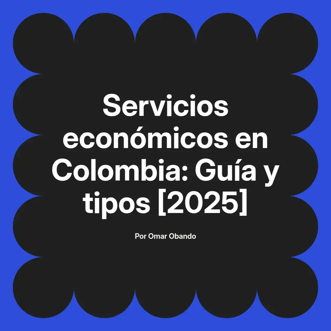 imagen destacada del post con un texto en el centro que dice Servicios económicos en Colombia: Guía y tipos [2025] y abajo del texto aparece el nombre del autor Omar Obando