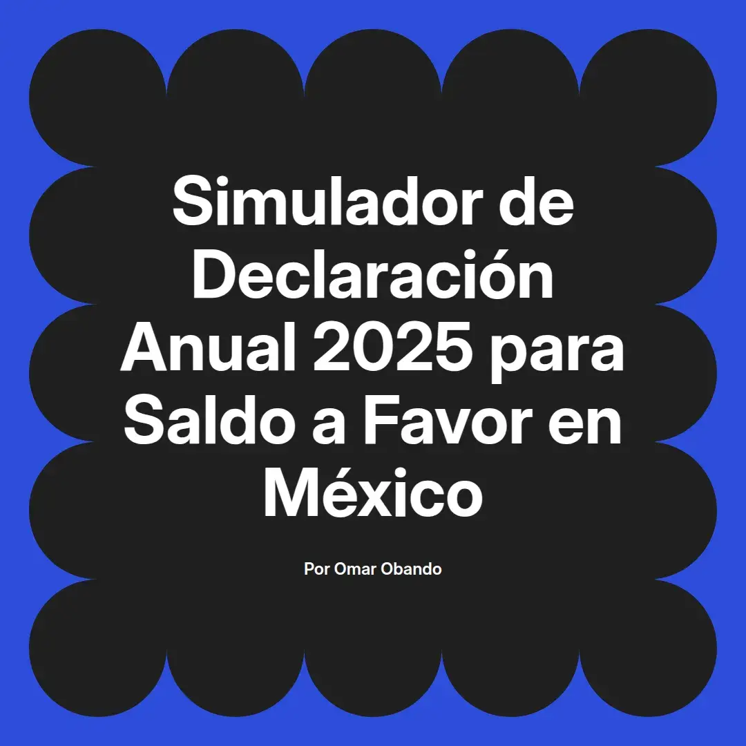 imagen destacada del post con un texto en el centro que dice Simulador de Declaración Anual 2025 para Saldo a Favor en México y abajo del texto aparece el nombre del autor Omar Obando