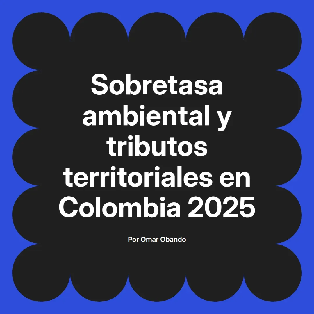 imagen destacada del post con un texto en el centro que dice Sobretasa ambiental y tributos territoriales en Colombia 2025 y abajo del texto aparece el nombre del autor Omar Obando