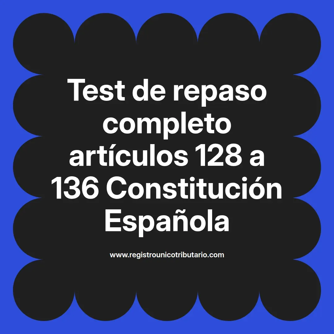 imagen destacada del post con un texto en el centro que dice Test de repaso completo artículos 128 a 136 Constitución Española y abajo del texto aparece el url de sitio web que es registro unico tributario punto com