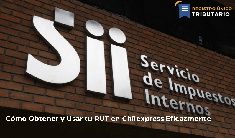 Cómo Obtener Y Usar Tu Rut En Chilexpress Eficazmente