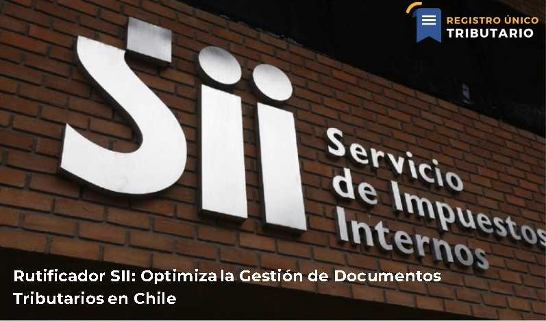 Rutificador Sii: Optimiza La Gestión De Documentos Tributarios En Chile