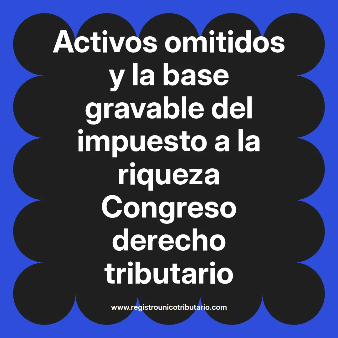 imagen destacada del post con un texto en el centro que dice Activos omitidos y la base gravable del impuesto a la riqueza Congreso derecho tributario y abajo del texto aparece el url de sitio web que es registro unico tributario punto com