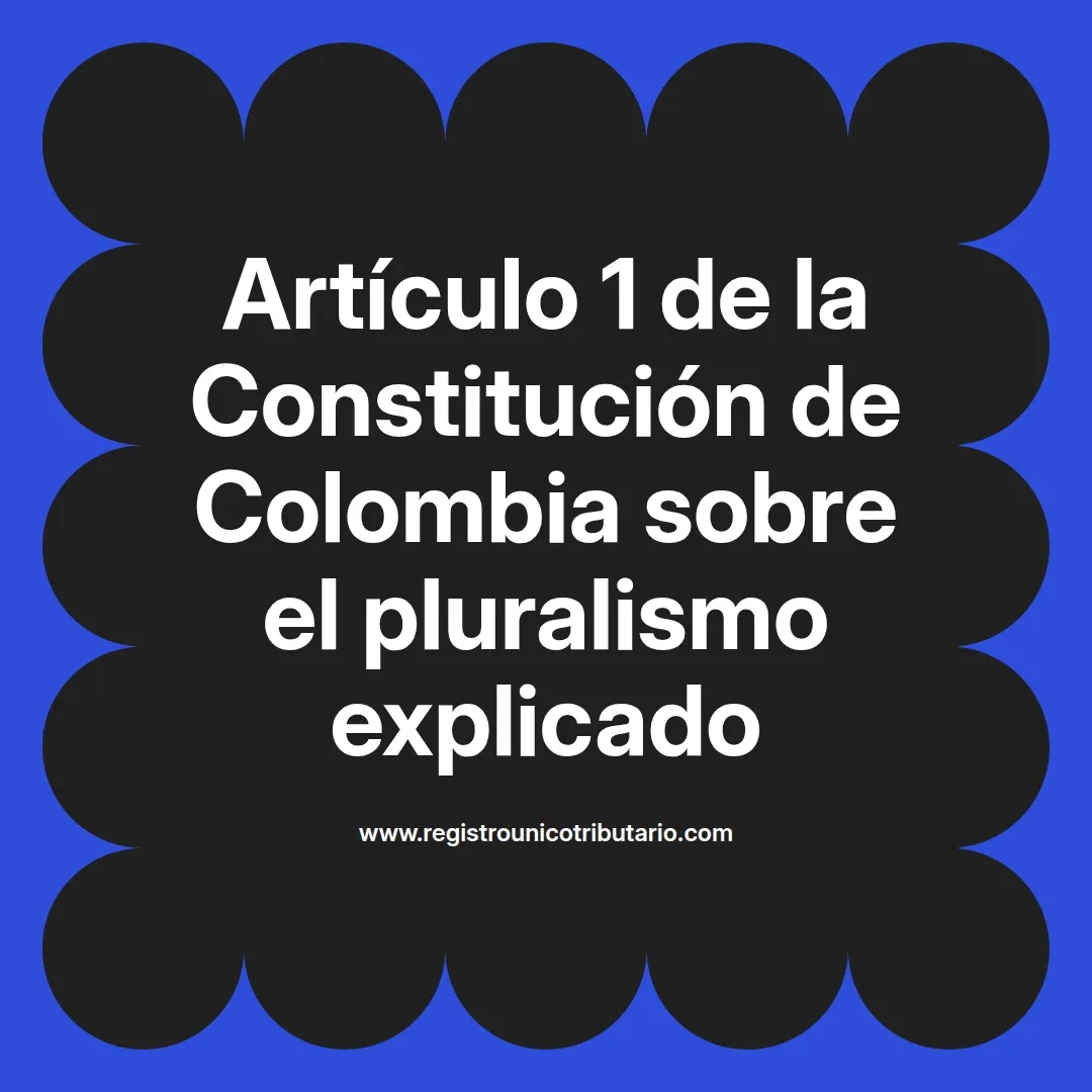 imagen destacada del post con un texto en el centro que dice Artículo 1 de la Constitución de Colombia sobre el pluralismo explicado y abajo del texto aparece el url de sitio web que es registro unico tributario punto com