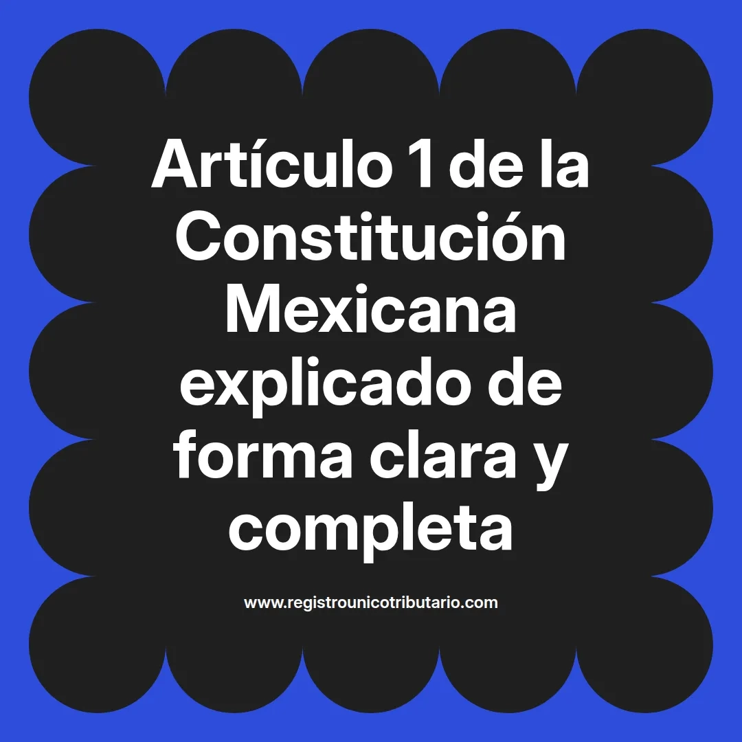 imagen destacada del post con un texto en el centro que dice Artículo 1 de la Constitución Mexicana explicado de forma clara y completa y abajo del texto aparece el url de sitio web que es registro unico tributario punto com