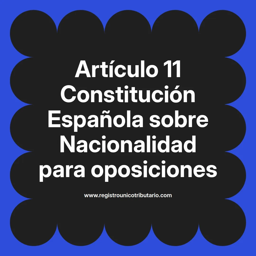 imagen destacada del post con un texto en el centro que dice Artículo 11 Constitución Española sobre Nacionalidad para oposiciones y abajo del texto aparece el url de sitio web que es registro unico tributario punto com