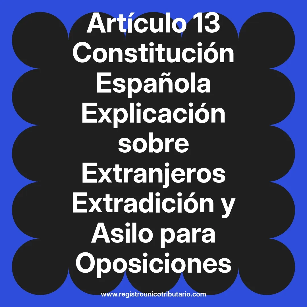 imagen destacada del post con un texto en el centro que dice Artículo 13 Constitución Española Explicación sobre Extranjeros Extradición y Asilo para Oposiciones y abajo del texto aparece el url de sitio web que es registro unico tributario punto com