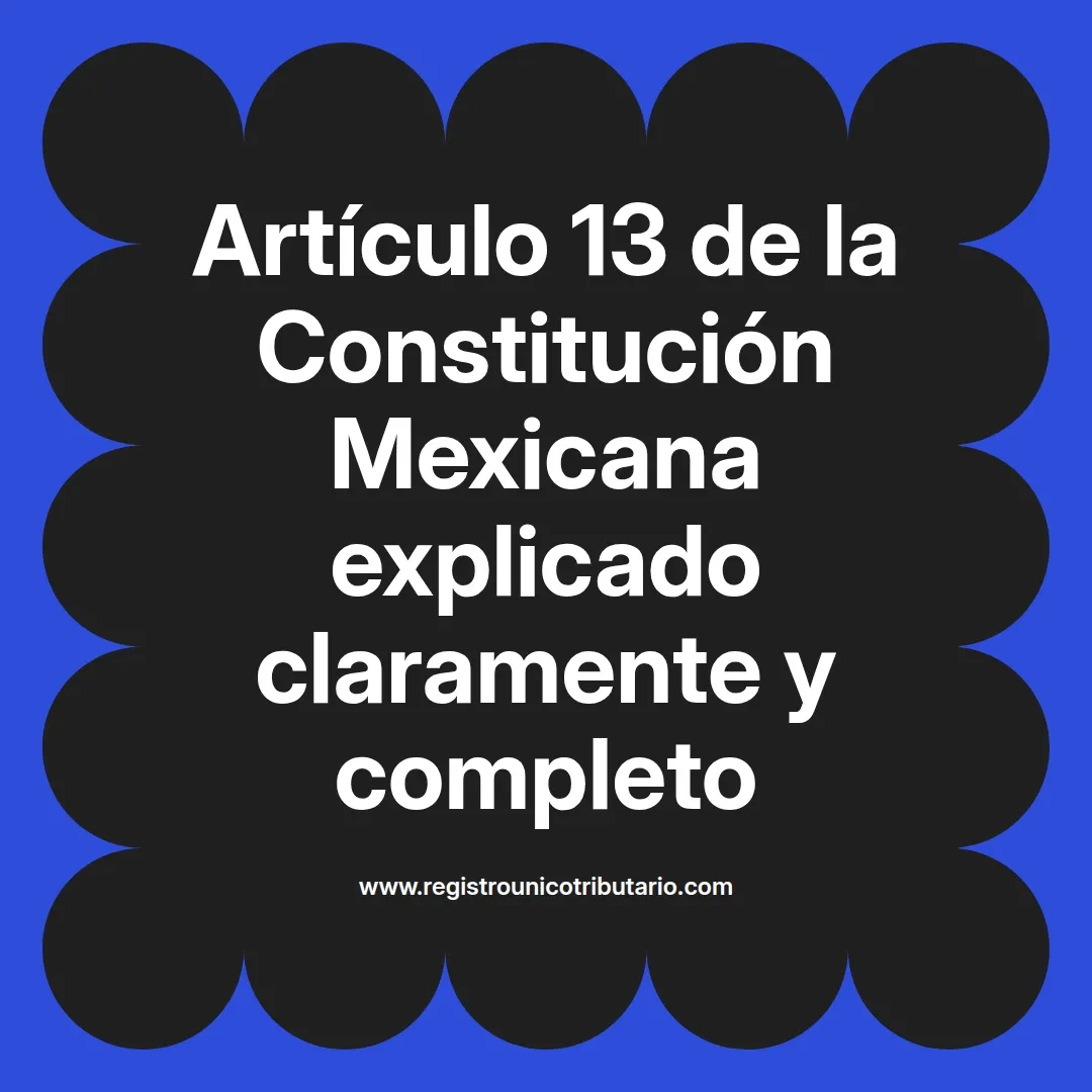 imagen destacada del post con un texto en el centro que dice Artículo 13 de la Constitución Mexicana explicado claramente y completo y abajo del texto aparece el url de sitio web que es registro unico tributario punto com