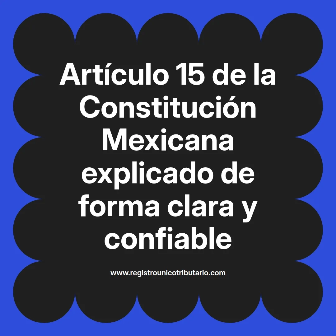 imagen destacada del post con un texto en el centro que dice Artículo 15 de la Constitución Mexicana explicado de forma clara y confiable y abajo del texto aparece el url de sitio web que es registro unico tributario punto com