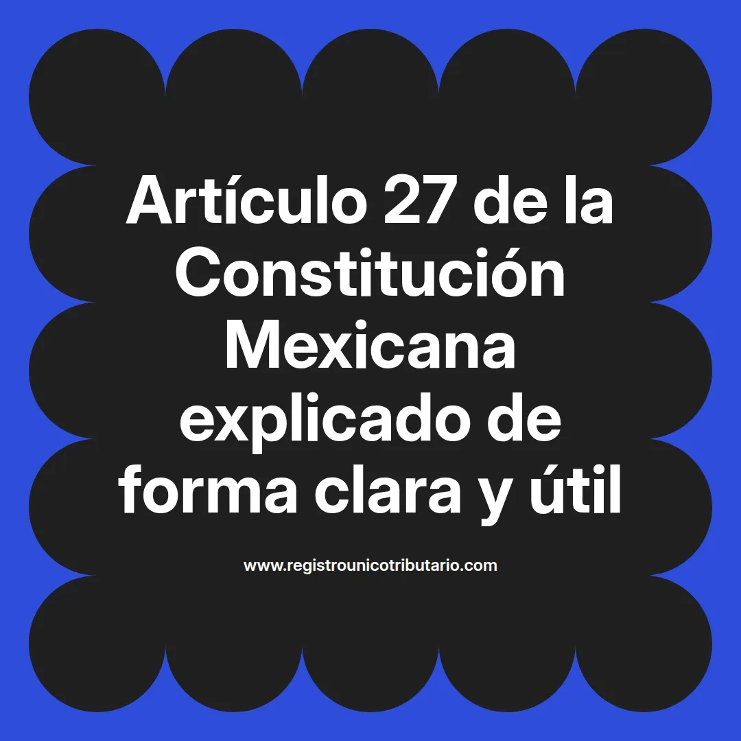 imagen destacada del post con un texto en el centro que dice Artículo 27 de la Constitución Mexicana explicado de forma clara y útil y abajo del texto aparece el url de sitio web que es registro unico tributario punto com