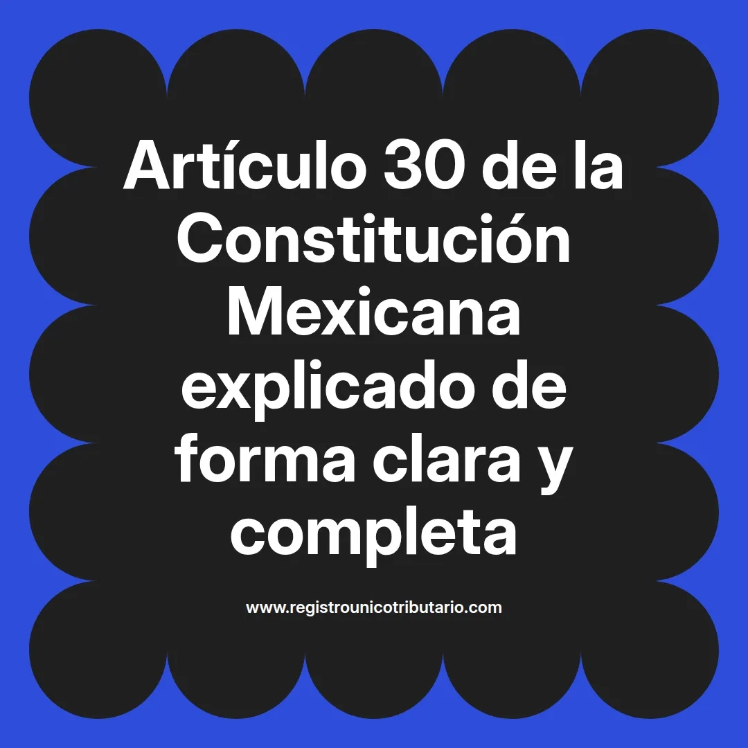imagen destacada del post con un texto en el centro que dice Artículo 30 de la Constitución Mexicana explicado de forma clara y completa y abajo del texto aparece el url de sitio web que es registro unico tributario punto com