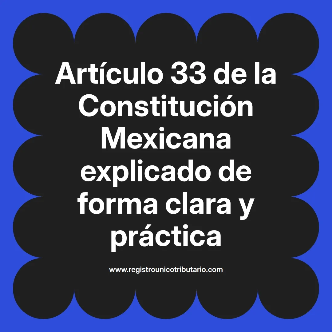 imagen destacada del post con un texto en el centro que dice Artículo 33 de la Constitución Mexicana explicado de forma clara y práctica y abajo del texto aparece el url de sitio web que es registro unico tributario punto com