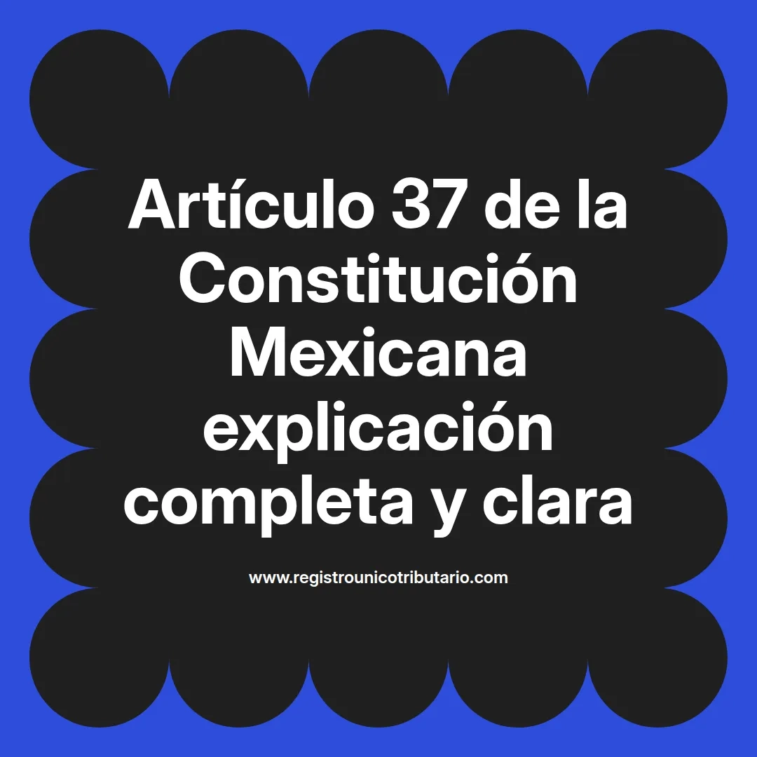 imagen destacada del post con un texto en el centro que dice Artículo 37 de la Constitución Mexicana explicación completa y clara y abajo del texto aparece el url de sitio web que es registro unico tributario punto com