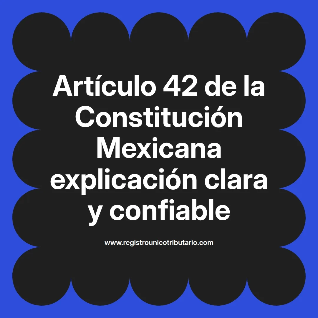 imagen destacada del post con un texto en el centro que dice Artículo 42 de la Constitución Mexicana explicación clara y confiable y abajo del texto aparece el url de sitio web que es registro unico tributario punto com